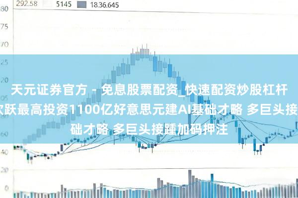 天元证券官方 - 免息股票配资_快速配资炒股杠杆 印度首富欢跃最高投资1100亿好意思元建AI基础才略 多巨头接踵加码押注